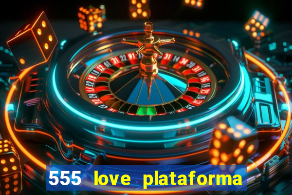 555 love plataforma de jogos